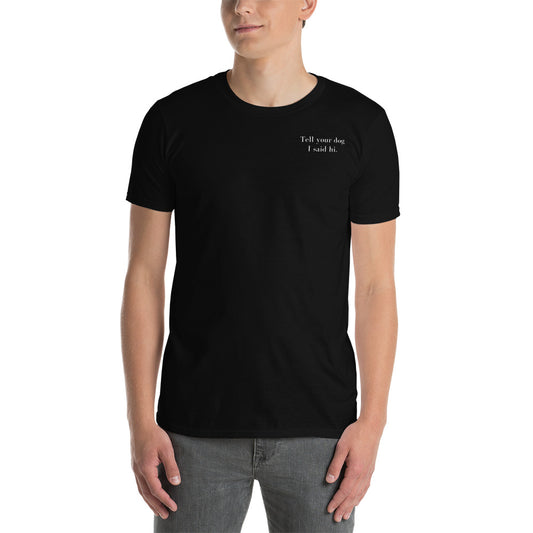 Tell your dog I said hi. Short-Sleeve Unisex T-Shirt